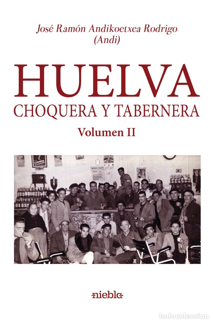 Libri: HUELVA CHOQUERA Y TABERNERA VOLUMEN II - ANDIKOETXEA RODRIGO, JOSE RAMON