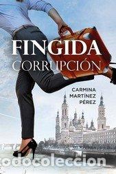 Libros: FINGIDA CORRUPCION - MARTINEZ PEREZ, CARMINA