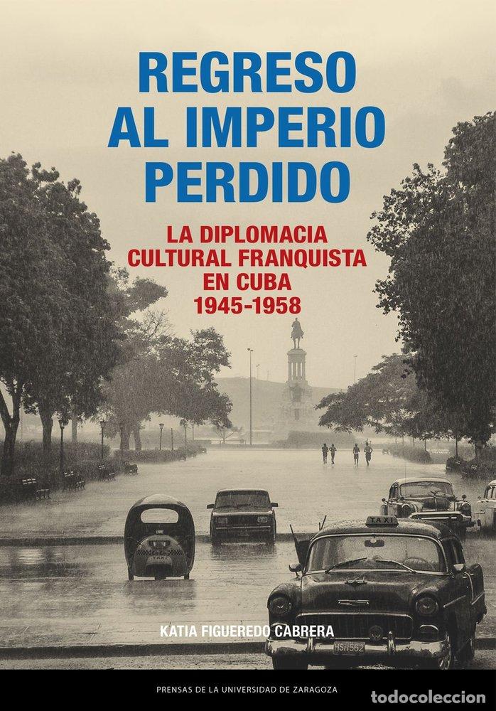 Libri: REGRESO AL IMPERIO PERDIDO LA DIPLOMACIA CULTURAL FRANQUIST - FIGUEREDO CABRERA, KATIA