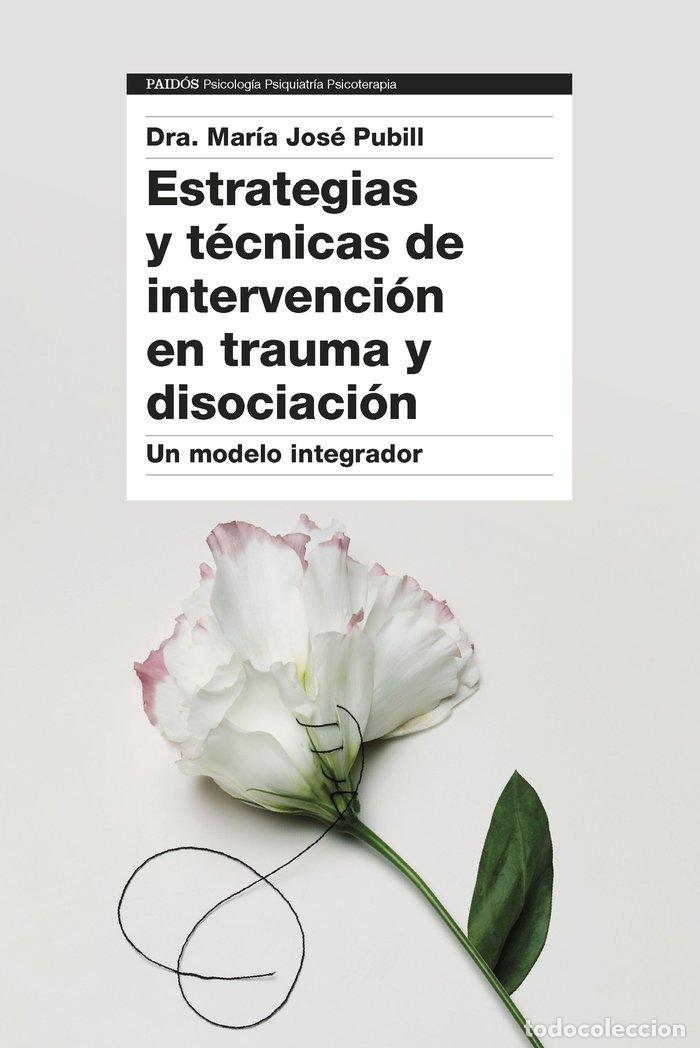 Libri: ESTRATEGIAS Y TECNICAS DE INTERVENCION EN TRAUMA Y DISOCIACI - DRA. MARIA JOSE PUBILL