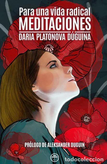 Libros: PARA UNA VIDA RADICAL MEDITACIONES DARIA PLATANOVA D&Uacute;GUINA Pr&oacute;logo de Aleksander Duguin G&eacute;nero Geop