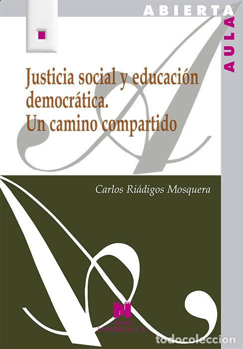 Libros: JUSTICIA SOCIAL Y EDUCACION DEMOCRATICA. UN CAMINO COMPARTID - RIADIGOS MOSQUERA, CARLOS
