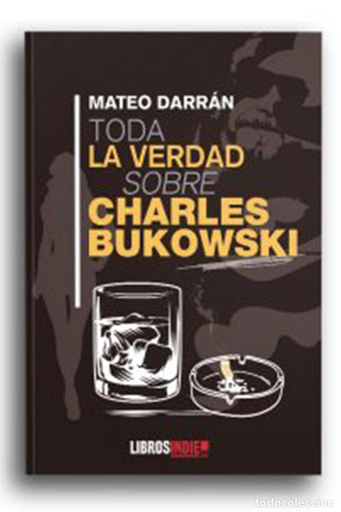 Libros: TODA LA VERDAD SOBRE CHARLES BUKOWSKI - DARRAN, MATEO