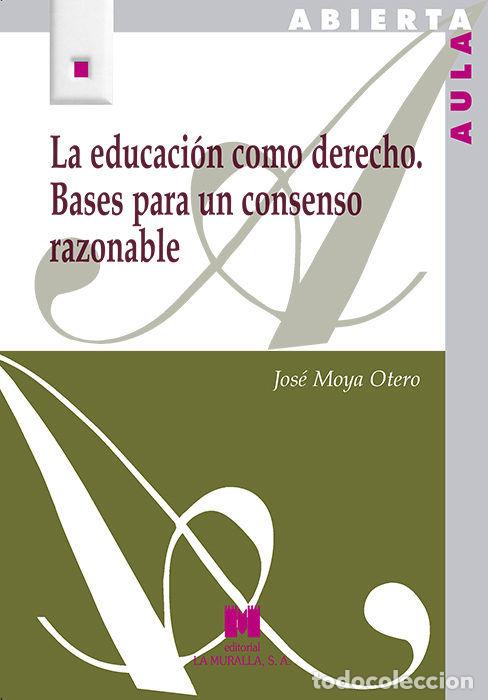 Libros: EDUCACION COMO DERECHO. BASES PARA UN CONSENSO RAZONABLE,LA - MOYA OTERO, JOSE