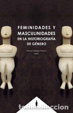 Libros: FEMINIDADES Y MASCULINIDADES EN LA HSTORIOGRAFIA DE GENERO - GALLEGO FRANCO, HENAR