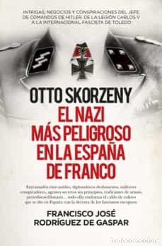 Livros: OTTO SKORZENY EL NAZI MAS PELIGROSO EN LA ESPA&Ntilde;A DE FRANCO - RODRIGUEZ DE GASPAR DONES, FRANCISCO JO