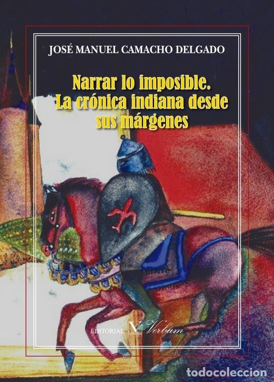 Libros: NARRAR LO IMPOSIBLE: LA CRONICA INDIANA DESDE SUS MARGENES - CAMACHO DELGADO, JOSE
