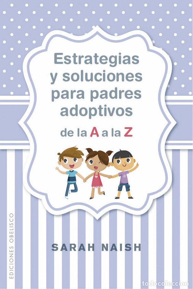 Libros: ESTRATEGIAS Y SOLUCIONES PARA PADRES ADOPTIVOS DE A A LA Z - NAISH, SARAH