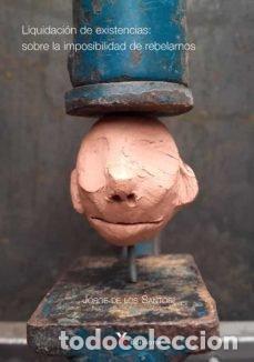 Libros: LIQUIDACION DE EXISTENCIAS SOBRE LA IMPOSIBILIDAD DE REBELA - JORGE DE LOS SANTOS