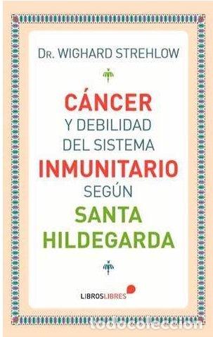 Libros: CANCER Y DEBILIDAD DEL SISTEMA INMUNITARIO SEGUN SANTA HILDE - STREHLOW, WIGHARD