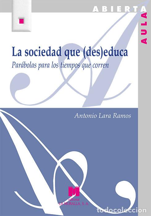 Livres: LA SOCIEDAD QUE DES EDUCA - LARA RAMOS, ANTONIO