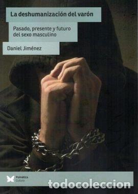Livres: LA DESHUMANIZACION DEL VARON. PASADO, PRESENTE Y FUTURO DEL - JIMENEZ, DANIEL