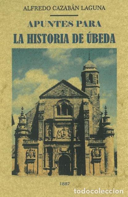 Libros: APUNTES PARA LA HISTORIA DE UBEDA - CAZABAN LAGUNA, ALFREDO
