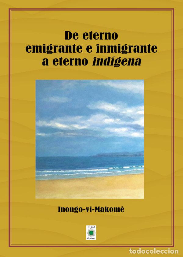 Libros: DE ETERNO EMIGRANTE E INMIGRANTE A ETENO INDIGENA - VI MAKOME, INONGO