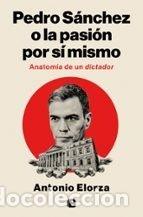 Libros: PEDRO SANCHEZ O LA PASION POR SI MISMO - ELORZA, ANTONIO