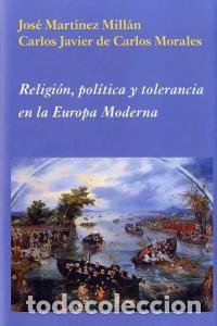 Libros: RELIGION POLITICA Y TOLERANCIA EN LA EUROPA MODERNA - MARTINEZ MILLAN, JOSE