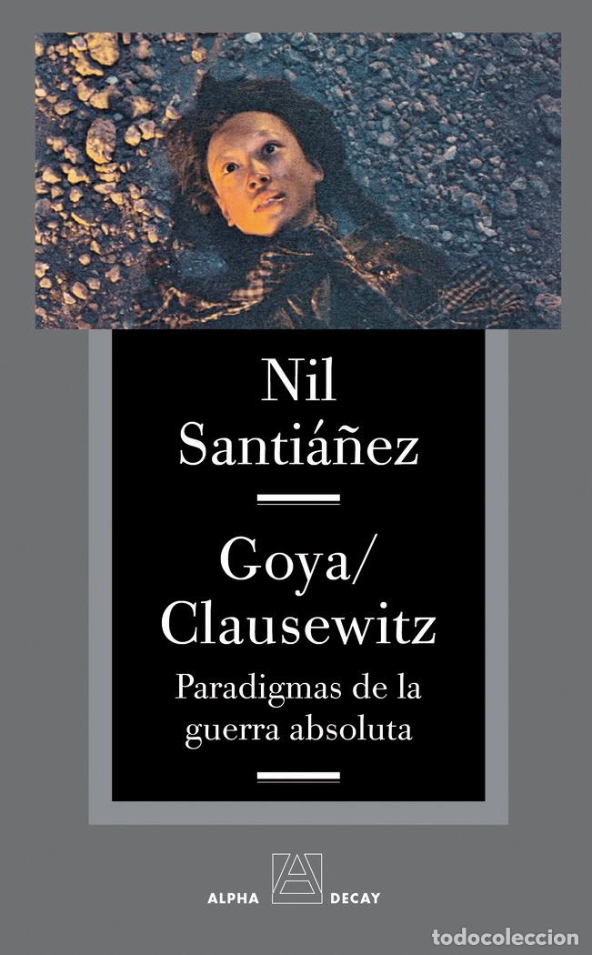 Livres: GOYA CLAUSEWITZ PARADIGMAS DE LA GUERRA ABSOLUTA - SANTIA&Ntilde;EZ, NIL