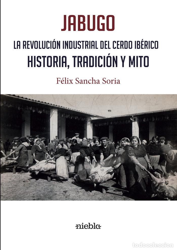 Livres: JABUGO LA REVOLUCION INDUSTRIAL DEL CERDO IBERICO - SANCHA SORIA, FELIX