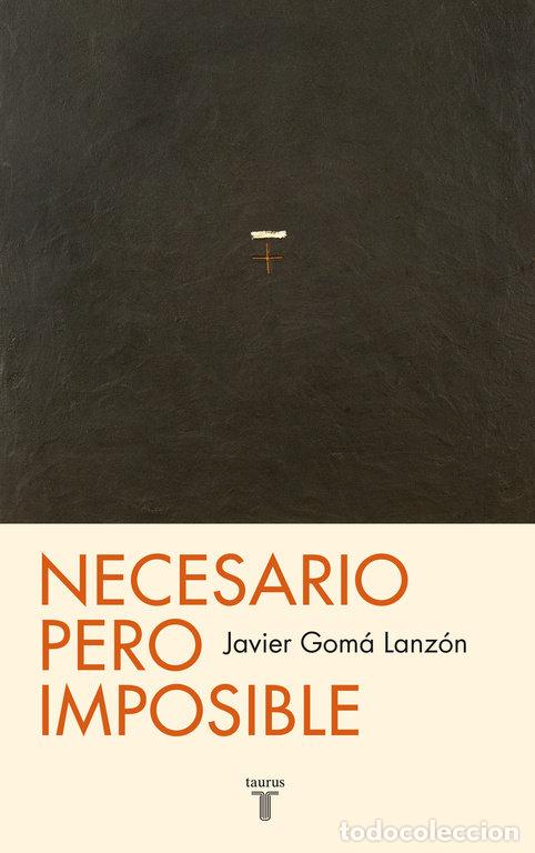 Libros: NECESARIO PERO IMPOSIBLE - GOMA LANZON, JAVIER
