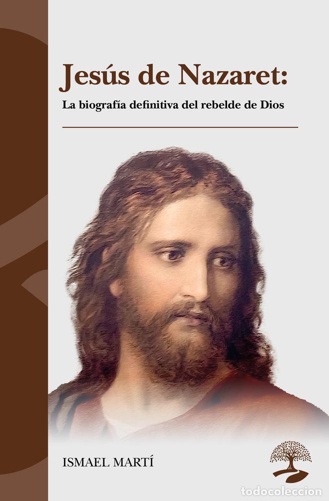 Libros: JESUS DE NAZARET LA BIOGRAFIA DEFINITIVA DEL REBELDE DE DIO - MARTI, ISMAEL