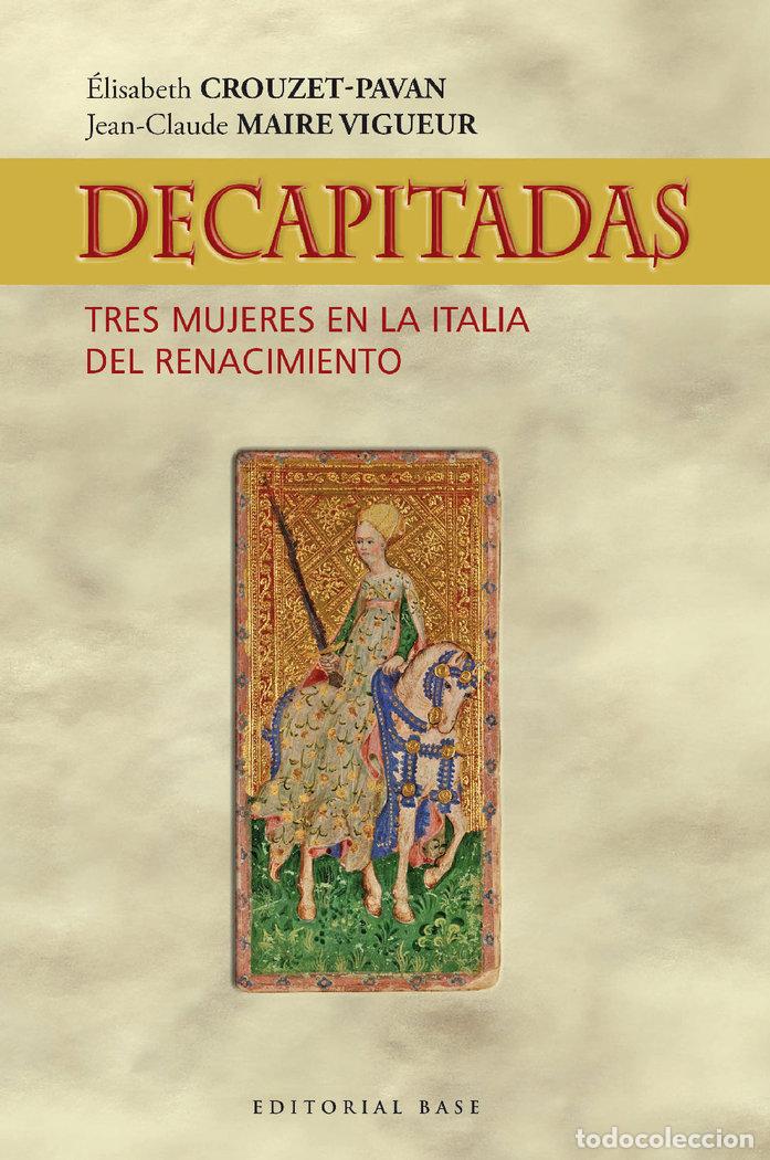Libri: DECAPITADAS TRES MUJERES EN LA ITALIA DEL RENACIMIENTO - MAIRE VIGUEUR, JEAN CLAUDE