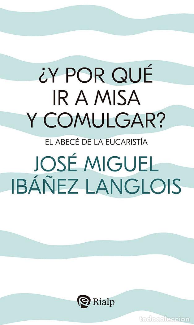 Libros: Y POR QUE IR A MISA Y COMULGAR - IBA&Ntilde;EZ LANGLOIS, JOSE MIGUEL