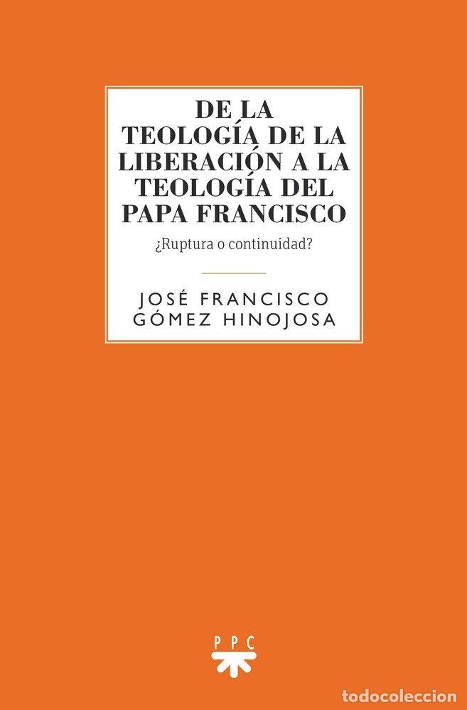 Libri: DE LA TEOLOGIA DE LA LIBERACION A TEOLOGIA DEL PAPA FRANCIS - GOMEZ HINOJOSA, JOSE FRANCISCO