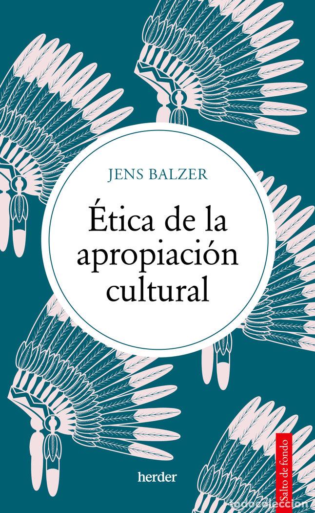 Libros: ETICA DE LA APROPIACION CULTURAL - BALZER, JENS