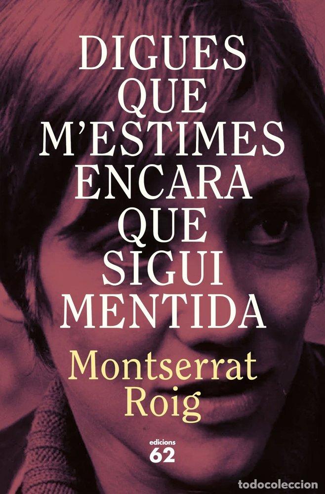 Libri: DIGUES QUE MESTIMES ENCARA QUE SIGUI MENTIDA - MONTSERRAT ROIG