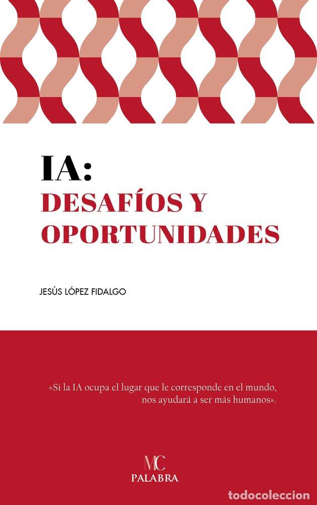 Libros: IA: DESAFIOS Y OPORTUNIDADES - LOPEZ FIDALGO, JESUS FERNANDO