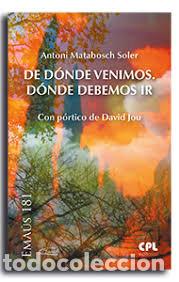 Libros: DE DONDE VENIMOS DONDE DEBEMOS IR - MATABOSCH I SOLER, ANTONI