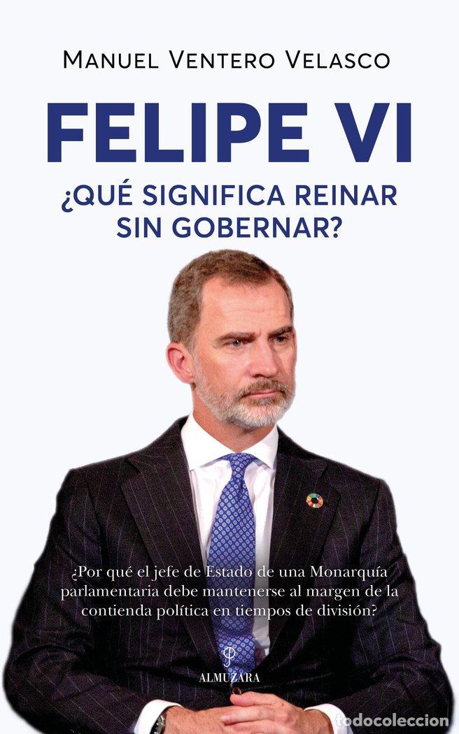 Libri: FELIPE VI QUE SIGNICA REINAR SIN GOBERNA - VENTERO VELASCO, MANUEL
