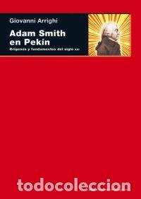 Libri: ADAM SMITH EN PEKIN ORIGENES Y FUNDAMENTOS DEL SIGLO XXI - ARRIGHI, GIOVANNI