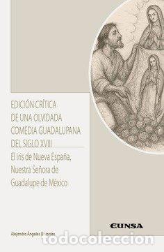 Libros: EDICION CRITICA DE UNA OLVIDADA COMEDIA GUADALUPANA S XVIII - ALEJANDRA ANGELES DORANTES