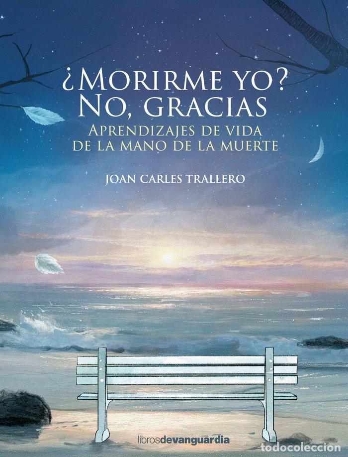 Libros: MORIRME YO NO GRACIAS - TRALLERO, JOAN CARLES