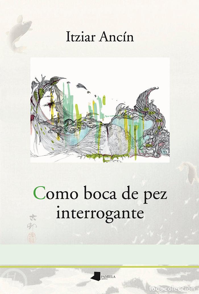 Libros: COMO BOCA DE PEZ INTERROGANTE - ANCIN, ITZIAR
