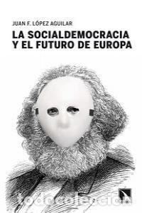 Libros: SOCIALDEMOCRACIA Y EL FUTURO DE EUROPA,LA - LOPEZ AGUILAR, JUAN FERNANDO