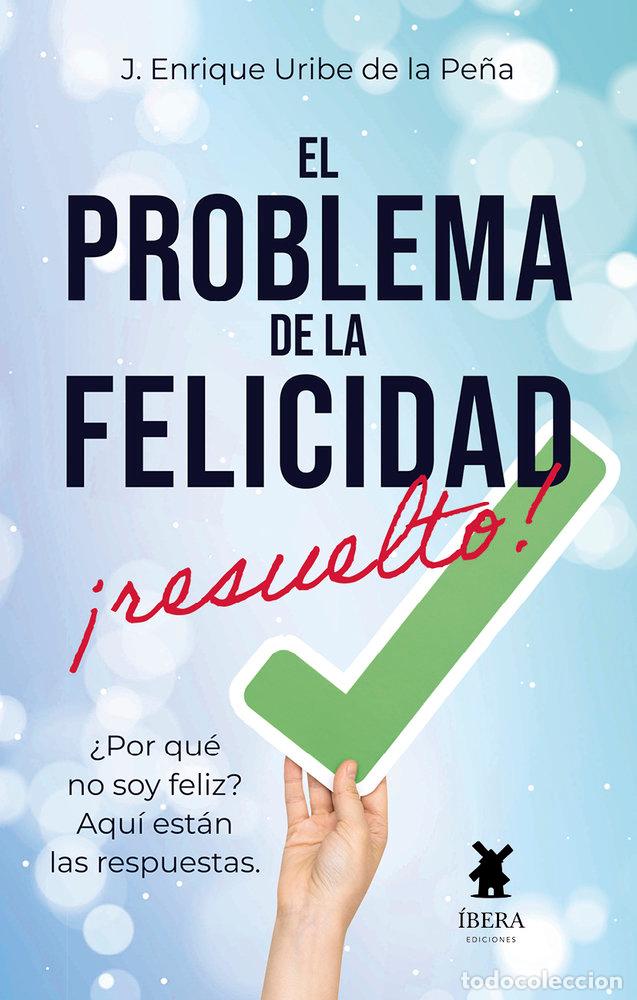 Libros: EL PROBLEMA DE LA FELICIDAD RESUELTO - JESUS ENRIQUE URIBEADE LA PE&Ntilde;A