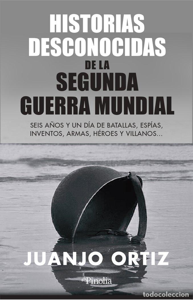 Livros: HISTORIAS DESCONOCIDAS DE LA SEGUNDA GUERRA MUNDIAL - ORTIZ, JUANJO