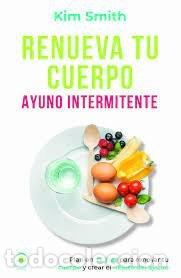 Libros: RENUEVA TU CUERPO AYUNO INTERMITENTE - SMITH, KIM