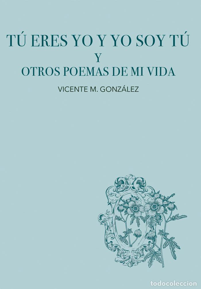 Libros: TU ERES YO Y YO SOY TU Y OTROS POEMAS DE MI VIDA - GONZALEZ, VICENTE M