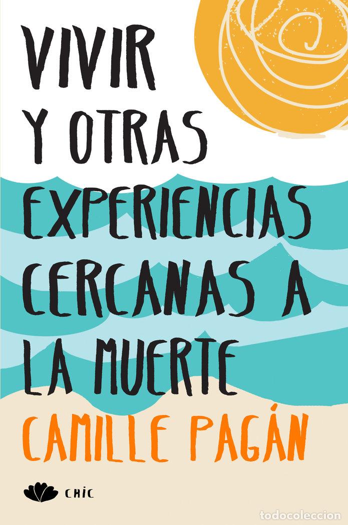 Libros: VIVIR Y OTRAS EXPERIENCIAS CERCANAS A LA MUERTE - PAGAN, CAMILLE