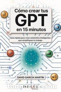 Libros: COMO CREAR TUS GPT EN 15 MINUTOS - GARCIA MARTIN, DAVID