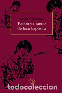 Libros: PASION Y MUERTE DE IOSU EXPOSITO - ARGINZONIZ, BE&Ntilde;AT