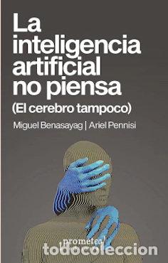 Libros: LA INTELIGENCIA ARTIFICIAL NO PIENSA - MIGUEL BENASAYAG