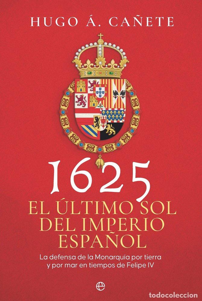 Livres: 1625 EL ULTIMO SOL DEL IMPERIO ESPA&Ntilde;OL - CA&Ntilde;ETE, HUGO A.