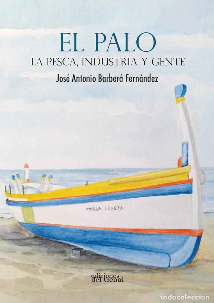 Libros: EL PALO. LA PESCA INDUSTRIA Y GENTE - BARBERA FERNANDEZ, JOSE ANTONIO