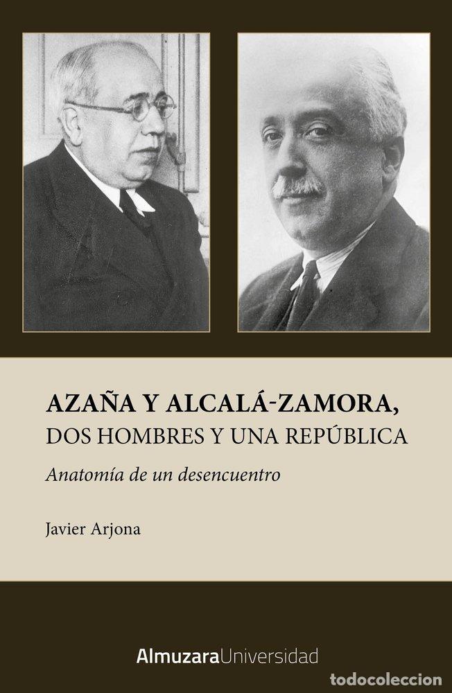 Livros: AZA&Ntilde;A Y ALCALA ZAMORA DOS HOMBRES Y UNA REPUBLICA - JAVIER ARJONA