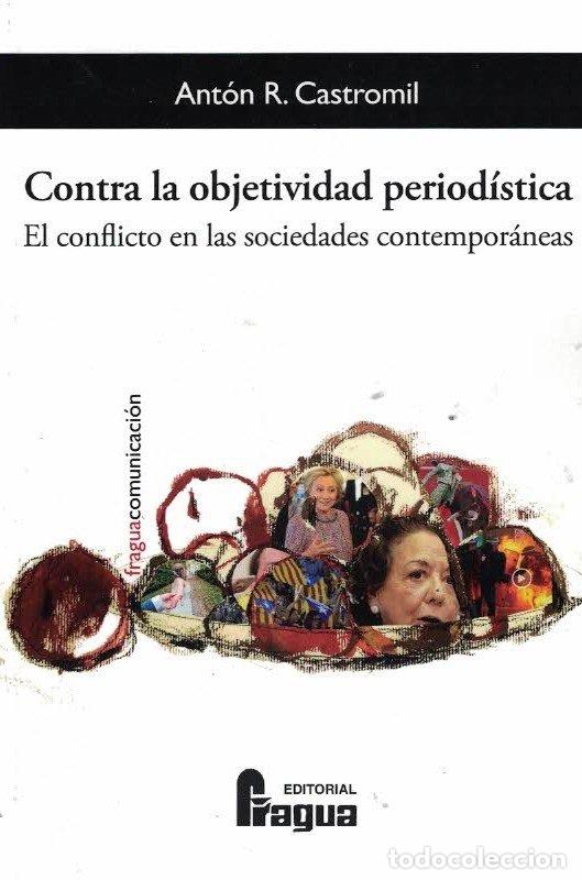 Libri: CONTRA LA OBJETIVIDAD PERIODISTICA EL CONFLICTO EN LAS SOCI - RODRIGUEZ CASTROMIL, ANTON