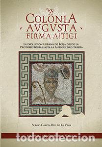Libros: COLONIA AUGUSTA FIRMA ASTIGI - GARCIA DILS DE LA VEGA, SERGIO